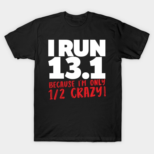 I Run 13.1 Because I'm Only 1/2 Crazy T-Shirt by thingsandthings